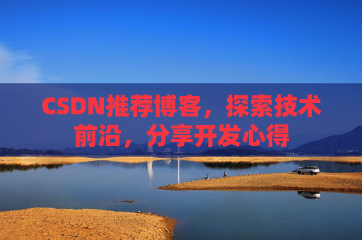CSDN推荐博客，探索技术前沿，分享开发心得